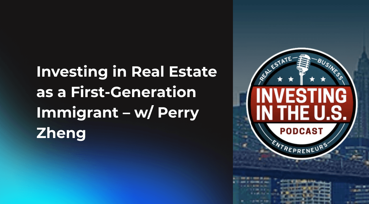 Investing in Real Estate as a First-Generation Immigrant with Perry Zheng