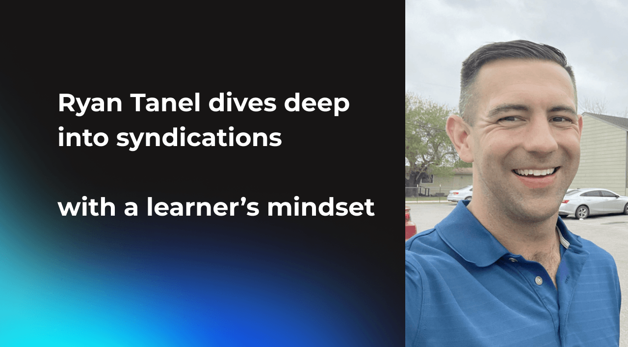 Ryan Tanel dives deep into syndications with a learner’s mindset